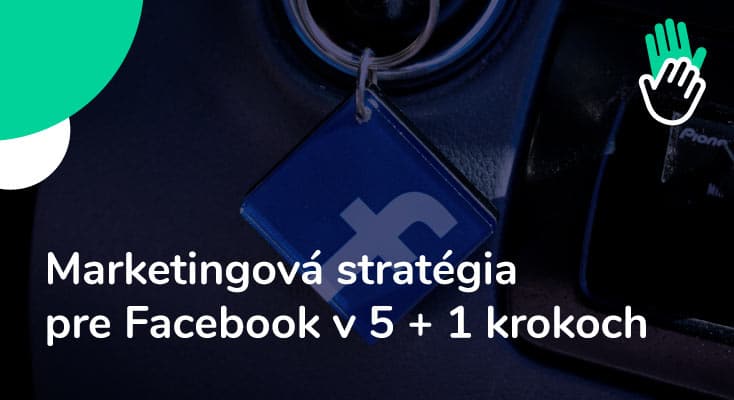 Obrázok článku: Marketingová stratégia pre Facebook v 5 + 1 krokoch