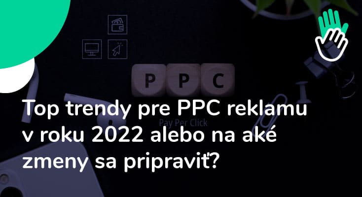 Obrázok článku: Top trendy pre PPC reklamu v roku 2022 alebo na aké zmeny sa pripraviť?